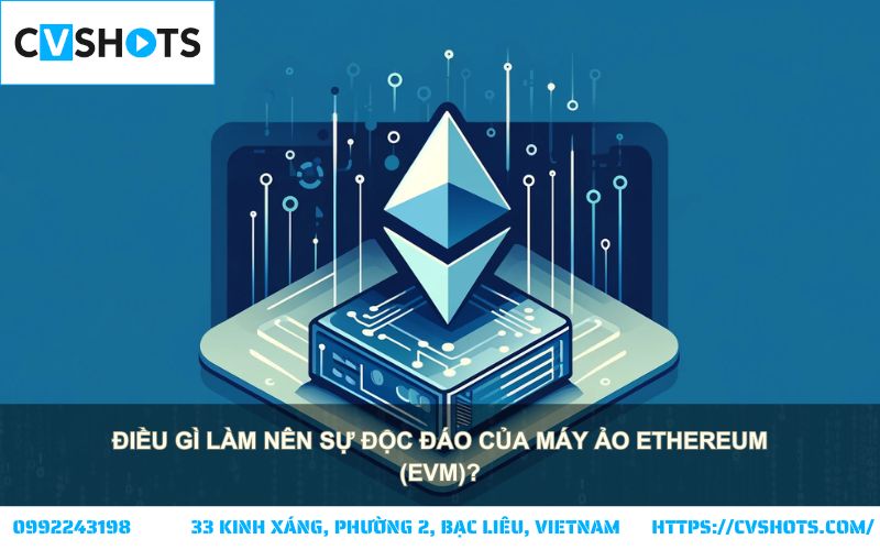 EVM Là Gì? Khám phá sự độc đáo của EVM với khả năng thực thi hợp đồng thông minh trên Ethereum