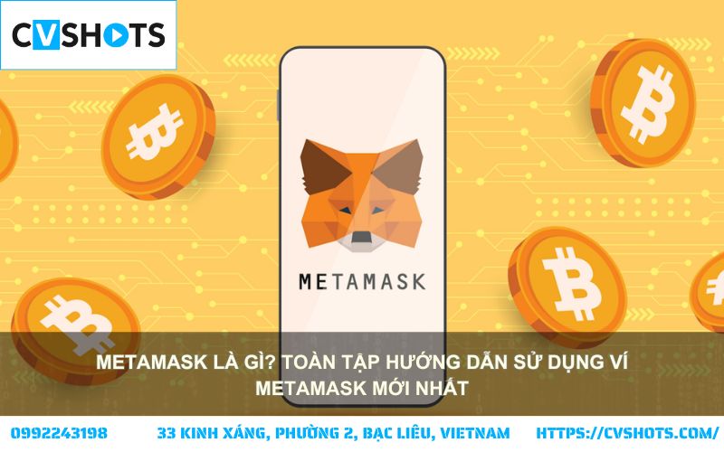 Tìm hiểu MetaMask là gì và cách sử dụng ví điện tử này hiệu quả chỉ trong vài bước đơn giản