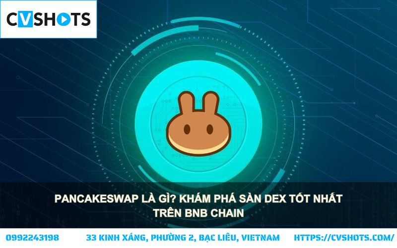 PancakeSwap Là Gì? Tìm hiểu sàn DEX hàng đầu trên BNB Chain với giao dịch nhanh, phí thấp, an toàn